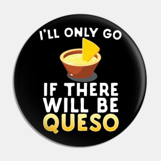 I'll Only Go If There Will Be Queso Pin