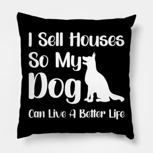 I Sell Houses So My Dog Can Live A Better Life Funny Realtor Pillow