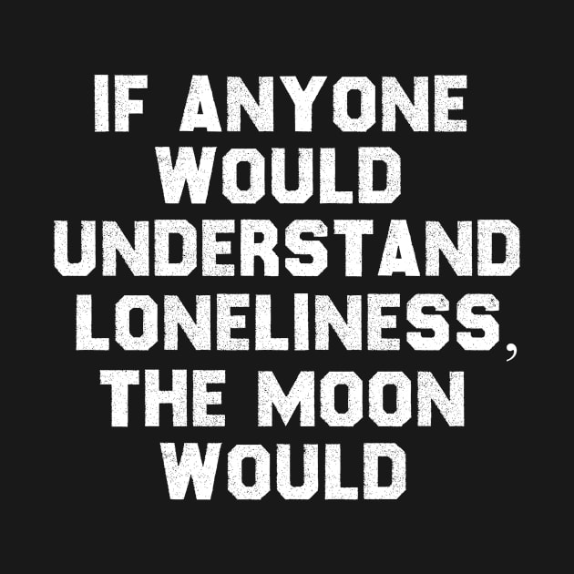 If Anyone Would Understand Loneliness, The Moon Would. by magicofword