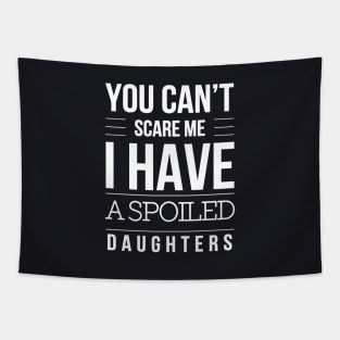 You Cant Scare Me I Have A Spoiled Daughters Tapestry