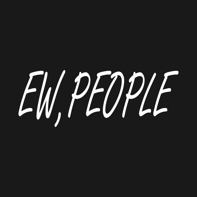 EW, PEOPLE / FUNNY by T-shirtlifestyle