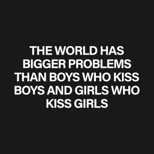 The World Has Bigger Problems Than Boys Who Kiss Who Boys and Girls Who Kiss Girls T-Shirt