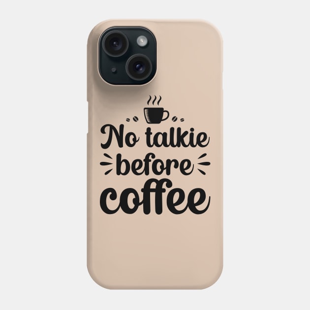 No Talkie Before Coffee Phone Case by DragonTees