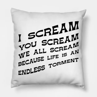 I Scream You Scream, We all Scream Because Life is an Endless Torment Pillow