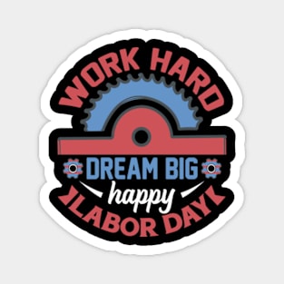 work hard dream big happy labor day for laborer or worker Magnet