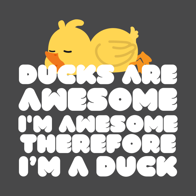 Ducks Are Awesome I'm Awesome Therefore I'm A Duck by Azz4art