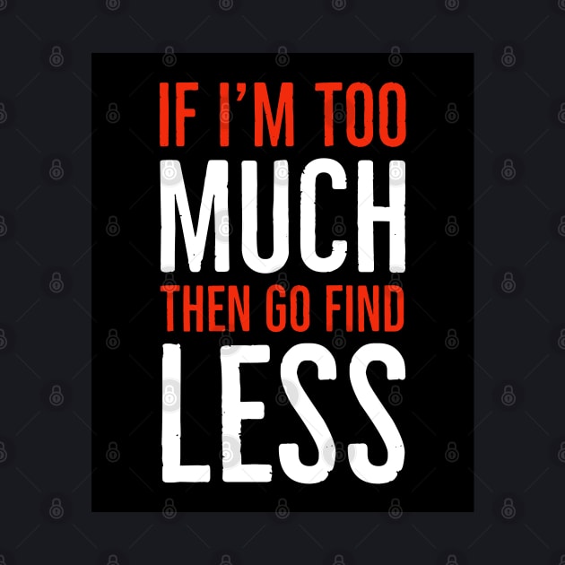 If I'm Too Much Then Go Find Less by Suzhi Q