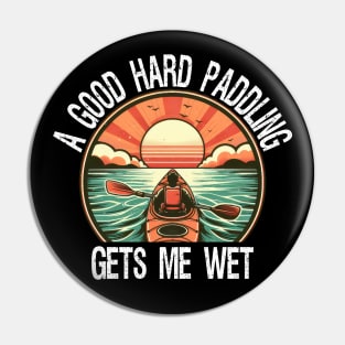 A Good Hard Paddling Gets Me Wet, Funny Kayaking Pin