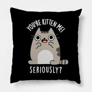 You're Kitten Me Seriously Funny Cat Pun Pillow