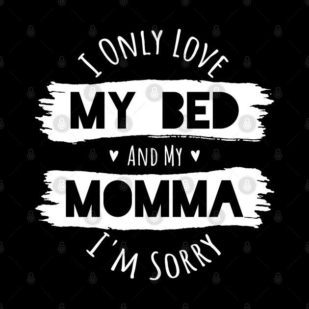 I Love My Bed and My Momma Im Sorry I Love My Mom by aneisha