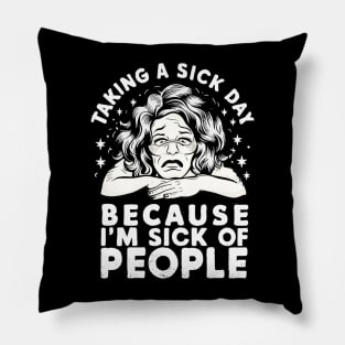taking a sick day because i'm sick of people Pillow