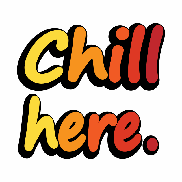 Chill Here - Fun Quote by DinaShalash