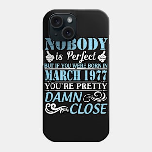 Nobody Is Perfect But If You Were Born In March 1977 You're Pretty Damn Close Phone Case