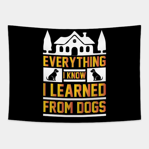 Everything I know I learned from dogs Tapestry by Pretr=ty