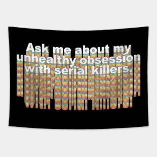 Ask me about my unhealthy obsession with serial killers Tapestry