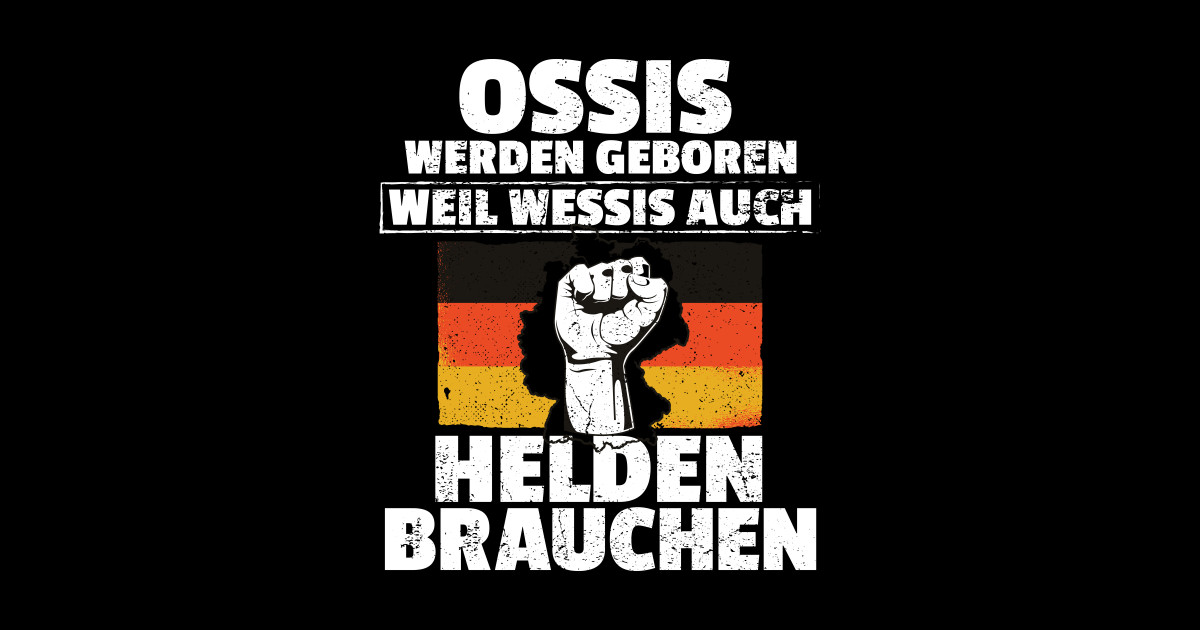 Ossi Ostdeutscher Weil Wessis auch Helden brauchen Ossi Ostdeutsch