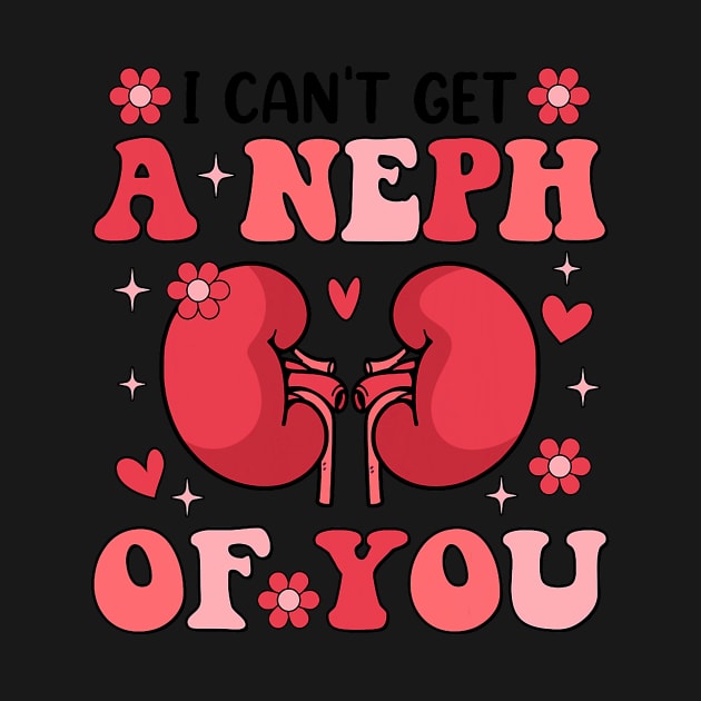 I Can_t Get A Neph Of You Life Nephrology Nurse Valentines by jadolomadolo