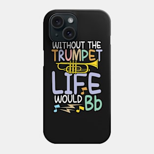 Without The Trumpet Life Would Bb - Trumpet Phone Case