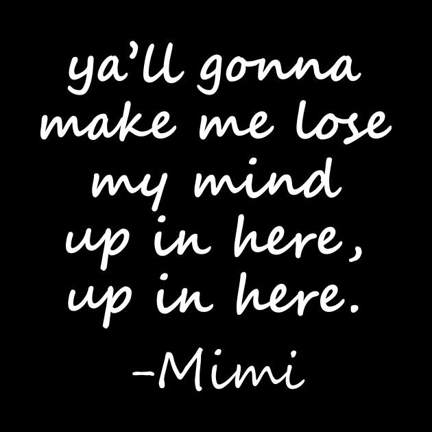 Y'all gonna make me lose my mind up in here Mimi Mask TeePublic Y'all gonna make me lose my mind up in here Mimi Mask TeePublic