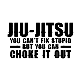 Jiu Jitsu You Can't Fix Stupid But You Can Choke It Out Funny T-Shirt