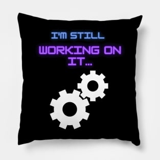 I'm Still Working On It... Pillow