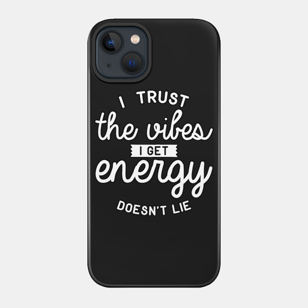 I Trust The Vibes I Get Energy Doesn't Lie - Meditation - Phone Case