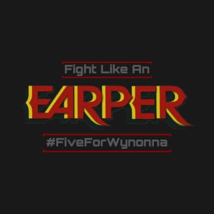 Fight Like An Earper - Wynonna Earp #FiveForWynonna T-Shirt