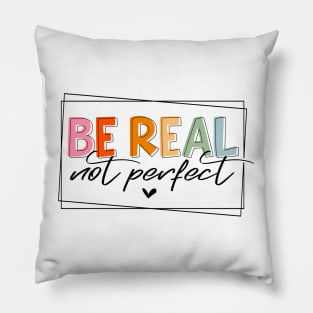 Be real Not perfect Pillow