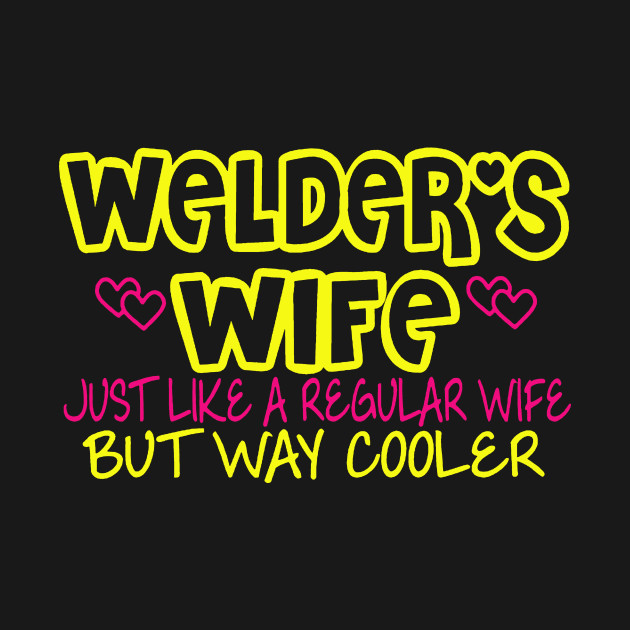 Discover Welders Wife Welders Wife Welder Oilfield Love My Welder Spoiled Welders Wife Proud Wife Welder Pipeline Welder Wife - Wife - T-Shirt