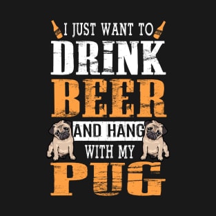 I Just Want To Drink Beer And Hang With My Pug Dog T-Shirt