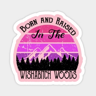 Born and Raised in the Wishabitch Woods Magnet