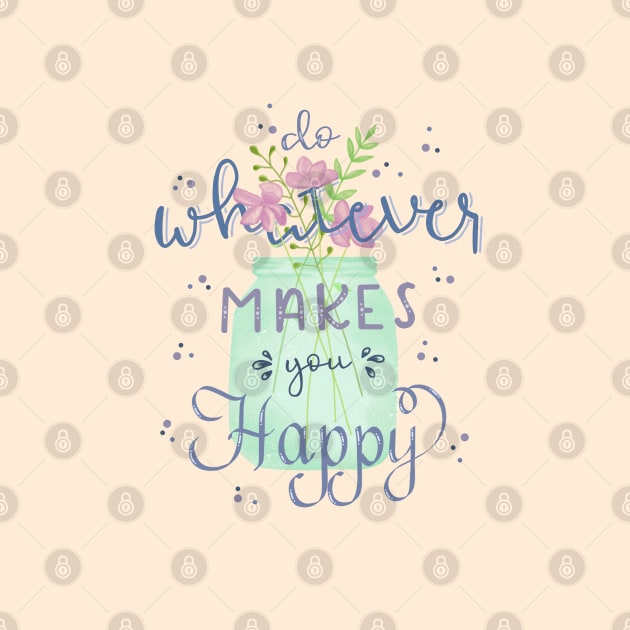 Do Whatever Makes You Happy by Lizzamour