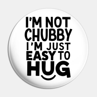 "I'm not chubby, I'm just easy to hug!" Pin