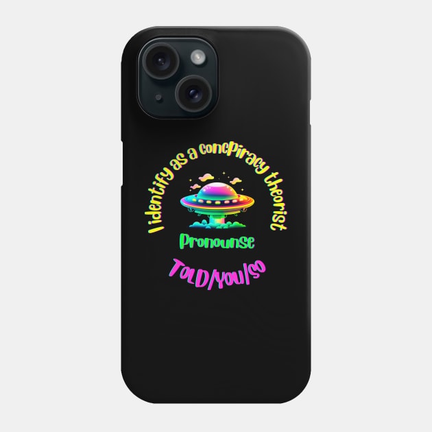 I Identify as a Conspiracy Theorist Pronouns  Told You So Phone Case by T-signs