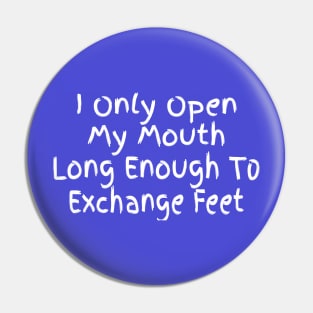I only open my mouth long enough to exchange feet Pin