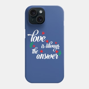 Love is always The answer Phone Case