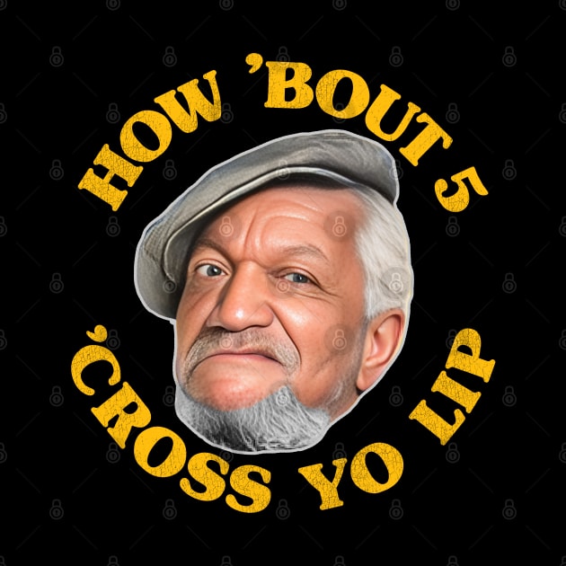 How 'Bout 5 'Cross Yo Lip! Fred Sanford Quote by darklordpug