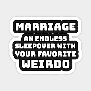 Marriage - An endless sleepover with your favorite weirdo Magnet