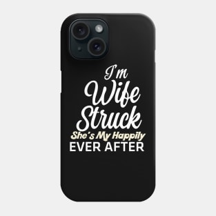 I'm Wife Struck. She's My Happily Ever After Phone Case