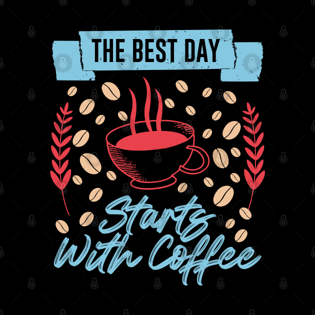 The Best Day Starts With Coffee by MZeeDesigns