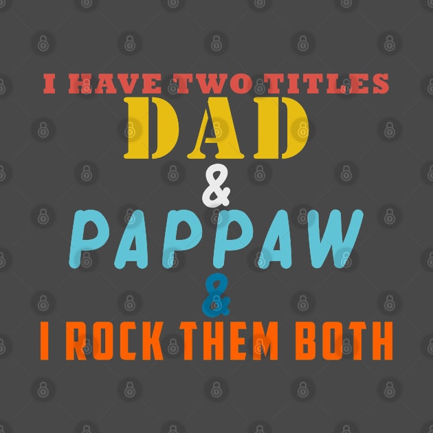 I HAVE TWO TITLES DAD AND PAPPAW AND I ROCK THEM BOTH by Halmoswi