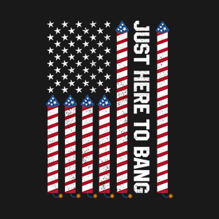 Just Here to Bang 4th of July T-Shirt