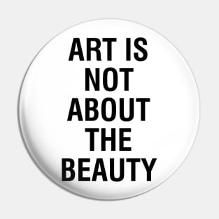 ART is not about the BEAUTY Pin