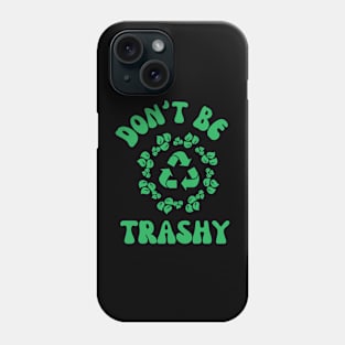 Don't Be Trashy Phone Case