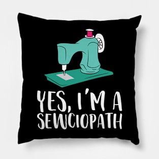 Yes I'm A Sewciopath Funny Sewing Pillow