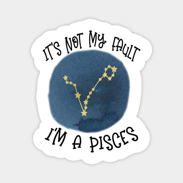Its Not My Fault, Im A Pisces Magnet by SandiTyche