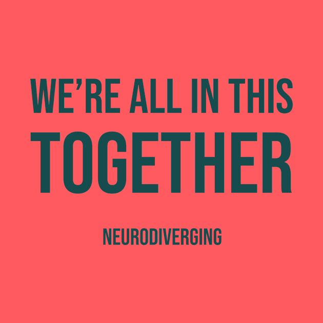 We're All In This Together - Neurodiverging (Dark) by Neurodiverging