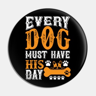 Every dog must have his day T Shirt For Women Men Pin