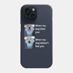 When my dog likes you vs when my dog doesn't like you Phone Case