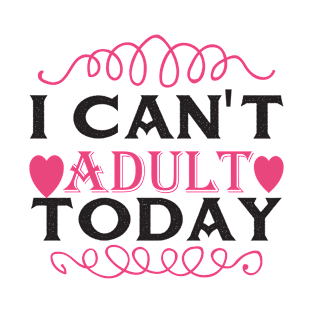 I Can't Adult Today T-Shirt